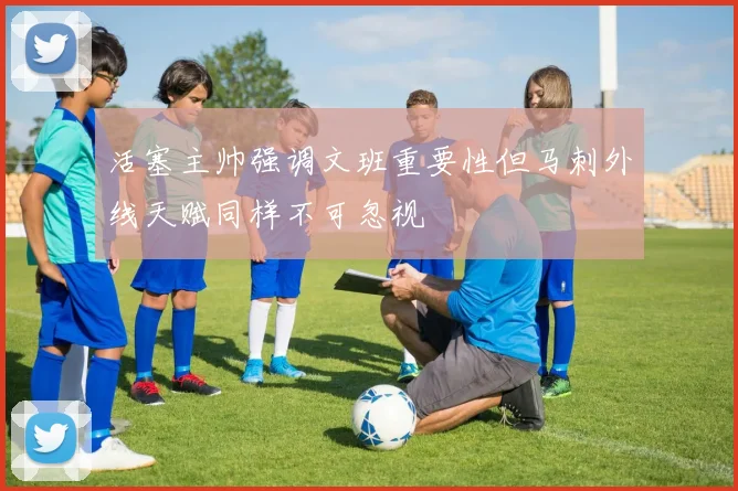 活塞主帅强调文班重要性但马刺外线天赋同样不可忽视