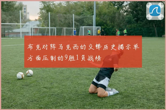 布克对阵马克西的交锋历史揭示单方面压制的9胜1负战绩