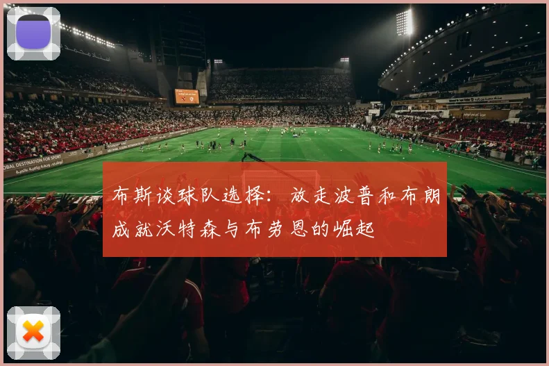 布斯谈球队选择：放走波普和布朗成就沃特森与布劳恩的崛起