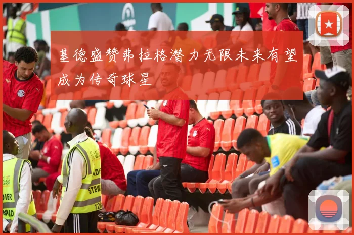 基德盛赞弗拉格潜力无限未来有望成为传奇球星