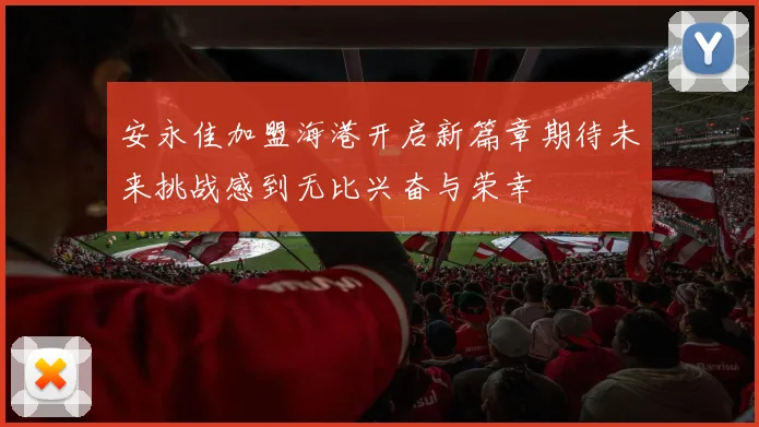 安永佳加盟海港开启新篇章期待未来挑战感到无比兴奋与荣幸